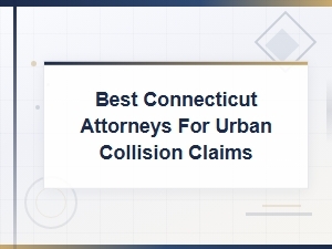 Best Connecticut Attorneys for Urban Collision Claims
