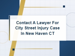 Contact a Lawyer for a City Street Injury Case in New Haven Ct
