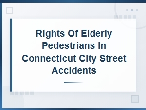 Connecticut Elderly Pedestrian Rights After City Street Accidents