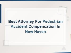 Best Attorney for Pedestrian Accident Compensation in New Haven - Settlement Values Guide