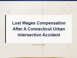 Lost Wages Compensation After a Connecticut Intersection Accident
