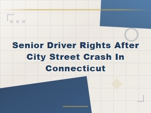 Senior Driver Rights After a City Street Crash in Connecticut