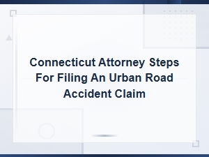 Connecticut Attorney Guide to Filing an Urban Road Accident Claim