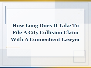 Filing a City Collision Claim with a Connecticut Lawyer: Timeline and Process Guide