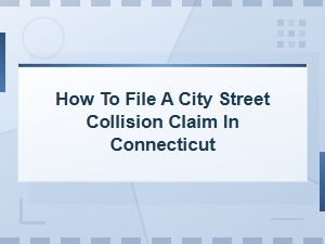 How to File a City Street Collision Claim in Connecticut: Step-by-Step Guide