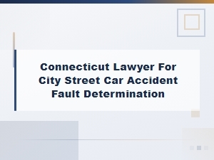 Connecticut Car Accident Lawyer for City Street Fault Determination