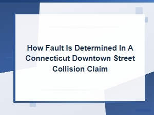 How Fault Is Determined in a Connecticut Downtown Street Collision Claim
